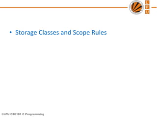 ©LPU CSE101 C Programming
• Storage Classes and Scope Rules
 