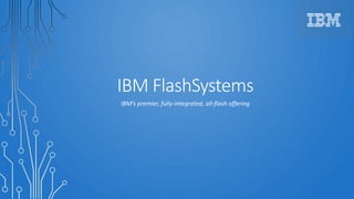 IBM FlashSystems
IBM’s premier, fully-integrated, all-flash offering
 