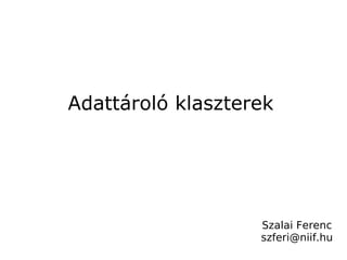 Adattároló klaszterek Szalai Ferenc [email_address] 