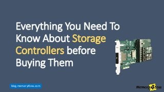 Everything You Need To
Know About Storage
Controllers before
Buying Them
blog.memory4less.com
 