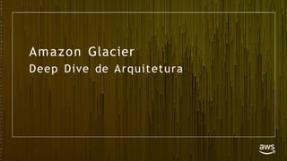 © 2018, Amazon Web Services, Inc. or its Affiliates. All rights reserved. Amazon Confidential and Trademark
Amazon Glacier
Deep Dive de Arquitetura
©
2
0
1
7
,
A
m
a
z
o
n
W
e
b
S
e
r
v
i
c
e
s
,
I
n
c
.
o
r
i
t
s
A
f
f
i
l
i
a
t
e
s
.
A
l
l
r
 