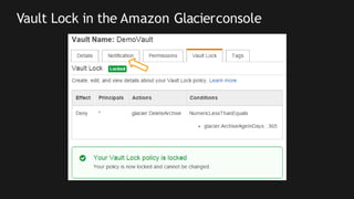 © 2018, Amazon Web Services, Inc. or its Affiliates. All rights reserved. Amazon Confidential and Trademark
Vault Lock in the Amazon Glacierconsole
 