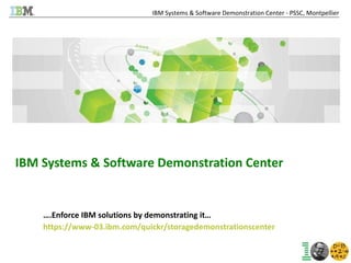 IBM Systems & Software Demonstration Center   ….Enforce IBM solutions by demonstrating it… https://www-03.ibm.com/quickr/storagedemonstrationscenter 