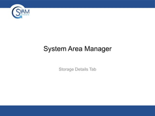 System Area Manager
Storage Details Tab

 