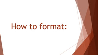 How to format:
 