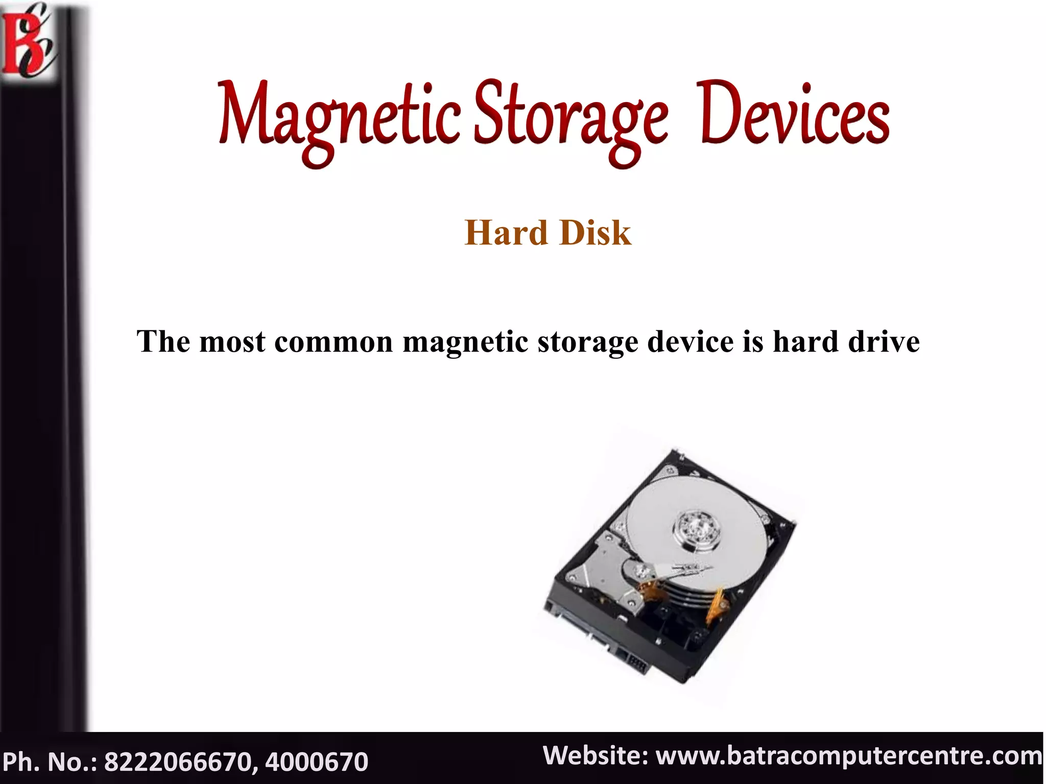 Website: www.batracomputercentre.comPh. No.: 8222066670, 4000670
Hard Disk
The most common magnetic storage device is hard drive
 