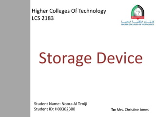Higher Colleges Of Technology
LCS 2183
Storage Device
To: Mrs. Christine Jones
Student Name: Noora Al Teniji
Student ID: H00302300
 