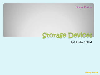  Storage Devices By: Pinky 10GM Pinky 10GM 