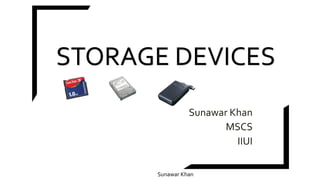Sunawar Khan
STORAGE DEVICES
Sunawar Khan
MSCS
IIUI
 