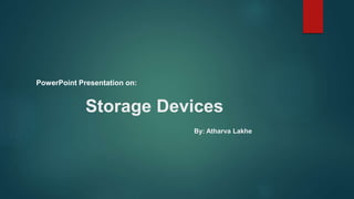 PowerPoint Presentation on:
Storage Devices
By: Atharva Lakhe
 