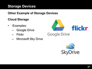 47
Storage Devices
Other Example of Storage Devices
Cloud Storage
• Examples:
– Google Drive
– Flickr
– Microsoft Sky Drive
 