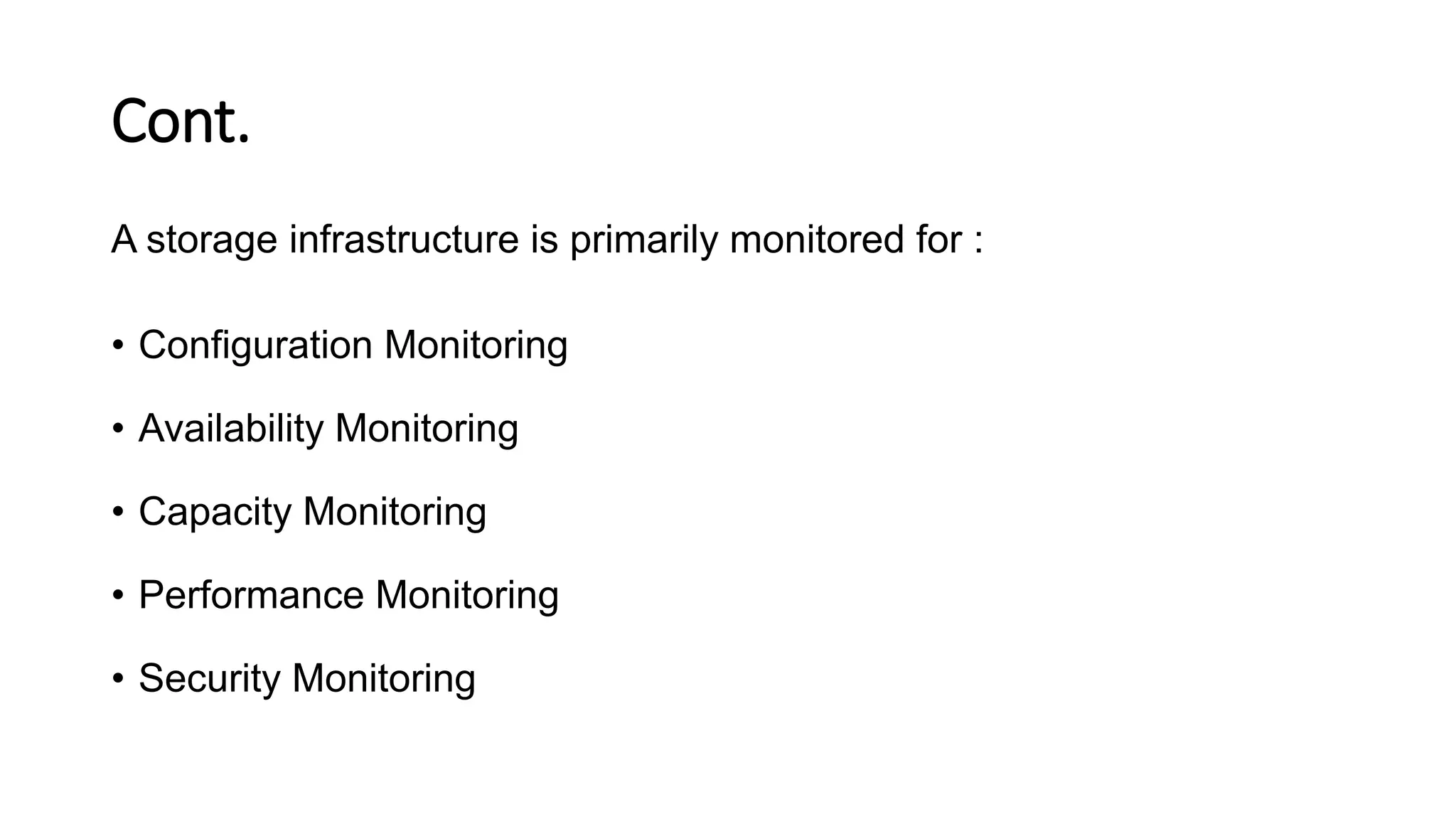 Cont. A storage infrastructure is primarily monitored for : • Configuration Monitoring • Availability Monitoring • Capacity Monitoring • Performance Monitoring • Security Monitoring 