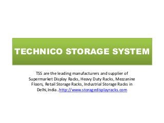 TECHNICO STORAGE SYSTEM
TSS are the leading manufacturers and supplier of
Supermarket Display Racks, Heavy Duty Racks, Mezzanine
Floors, Retail Storage Racks, Industrial Storage Racks in
Delhi,India..http://www.storagedisplayracks.com
 