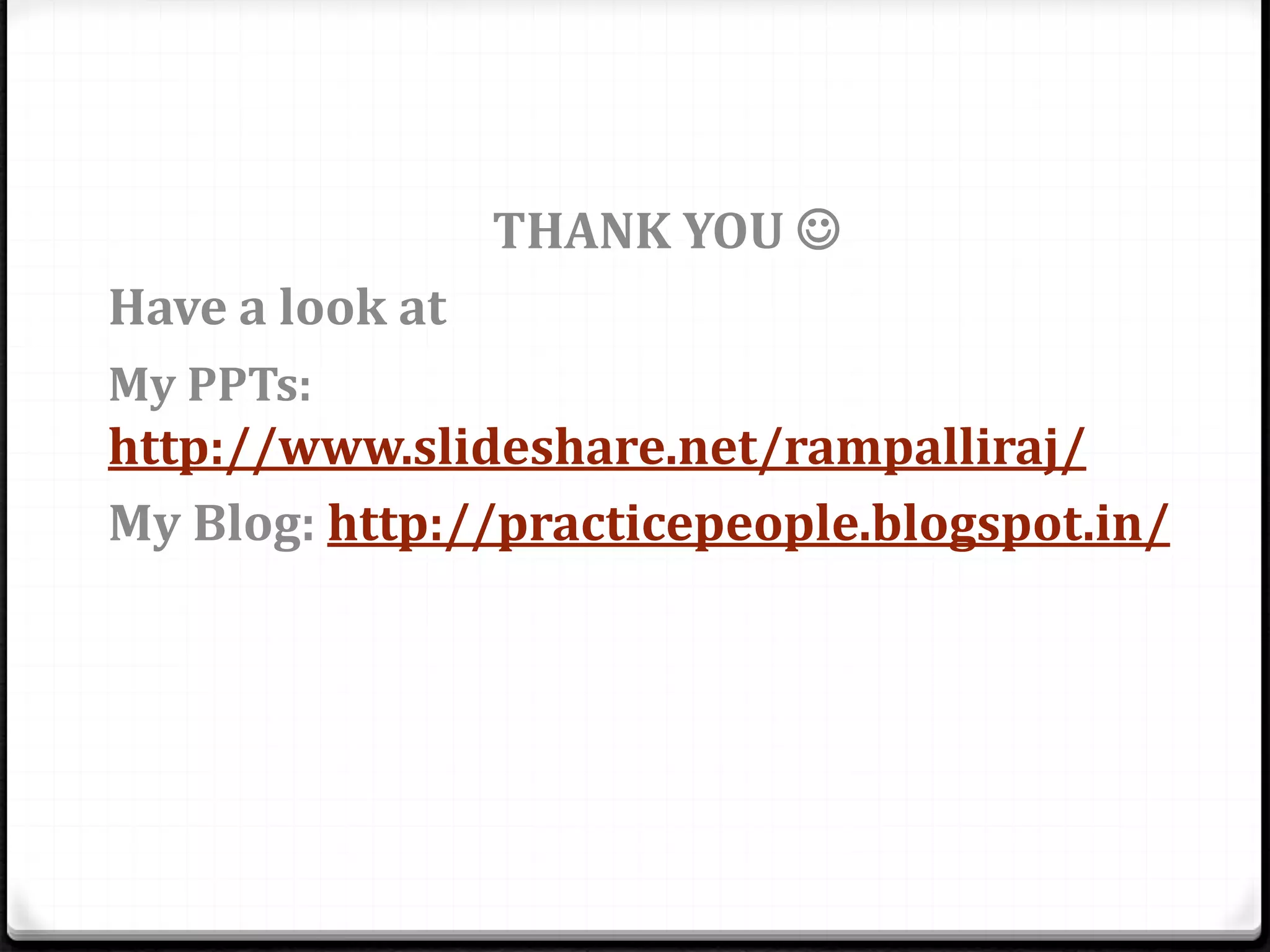 THANK YOU 
Have a look at
My PPTs:
http://www.slideshare.net/rampalliraj/
My Blog: http://practicepeople.blogspot.in/
 