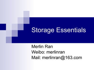 Storage Essentials Merlin Ran Weibo: merlinran Mail: merlinran@163.com 