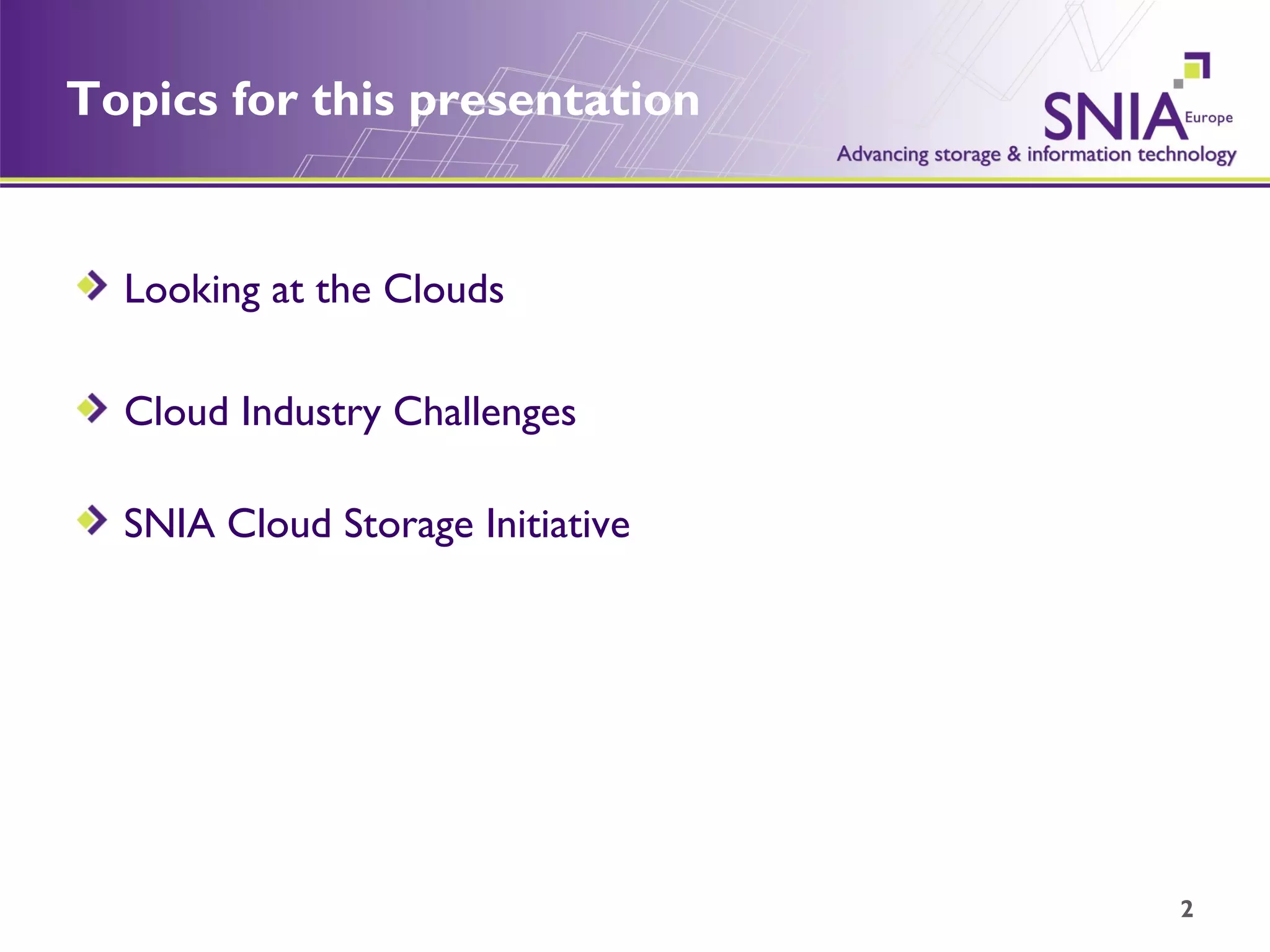 Topics for this presentation Looking at the Clouds Cloud Industry Challenges SNIA Cloud Storage Initiative 