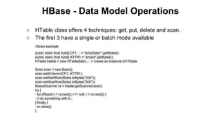 HBase - Data Model Operations
○
○

HTable class offers 4 techniques: get, put, delete and scan.
The first 3 have a single ...