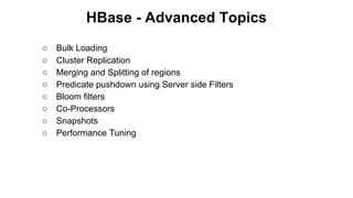 HBase - Advanced Topics
○
○
○
○
○
○
○
○

Bulk Loading
Cluster Replication
Merging and Splitting of regions
Predicate pushd...