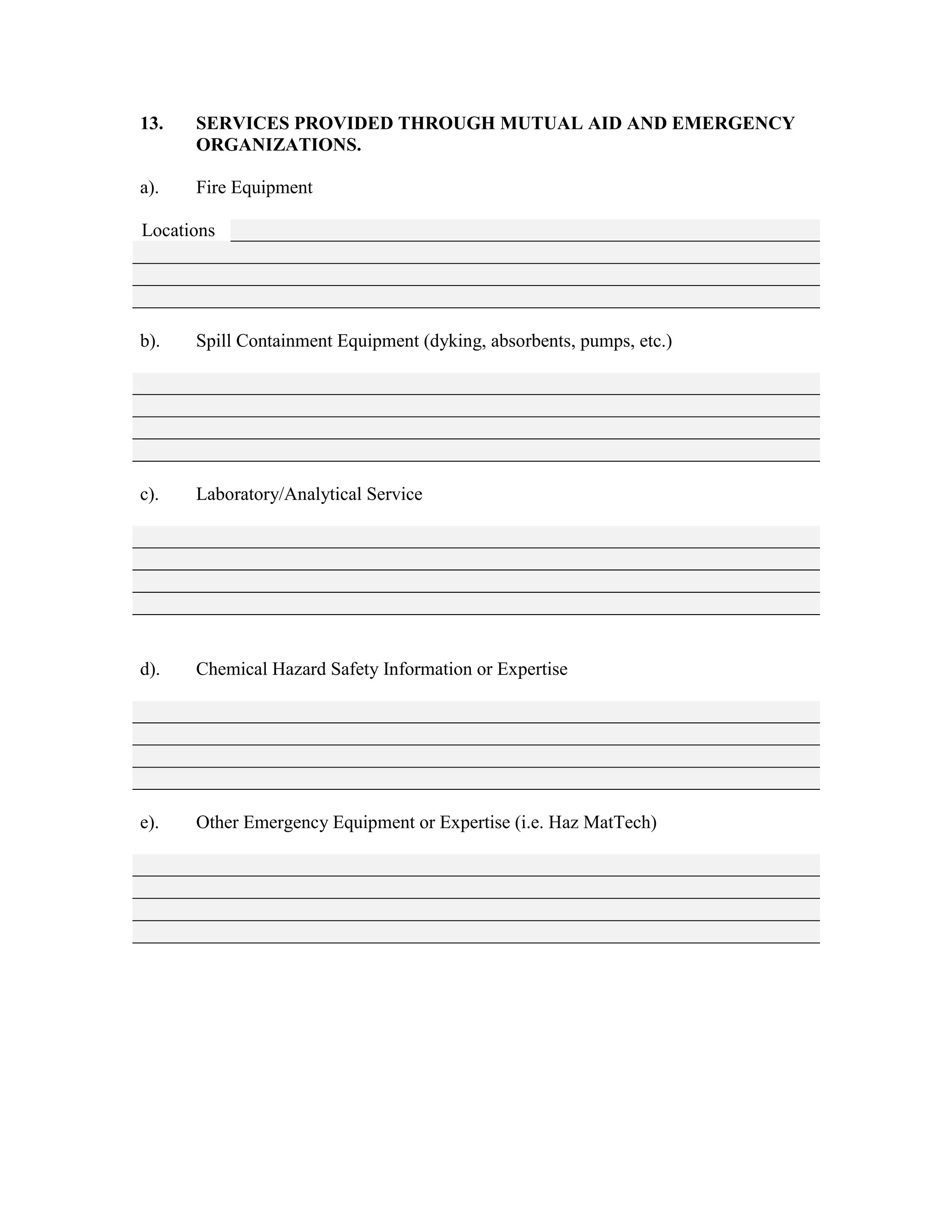 13. SERVICES PROVIDED THROUGH MUTUAL AID AND EMERGENCY
ORGANIZATIONS.
a). Fire Equipment
Locations
b). Spill Containment Equipment (dyking, absorbents, pumps, etc.)
c). Laboratory/Analytical Service
d). Chemical Hazard Safety Information or Expertise
e). Other Emergency Equipment or Expertise (i.e. Haz MatTech)
 