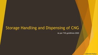 Storage Handling and Dispensing of CNG
As per T4S guildlines-2020
© Abhishek Padiyar
 