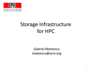 1
Storage Infrastructure
for HPC
Gabriel Mateescu
mateescu@acm.org
 