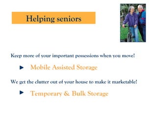 Mobile Assisted Storage Temporary & Bulk Storage Keep more of your important possessions when you move! We get the clutter out of your house to make it marketable! Helping seniors 