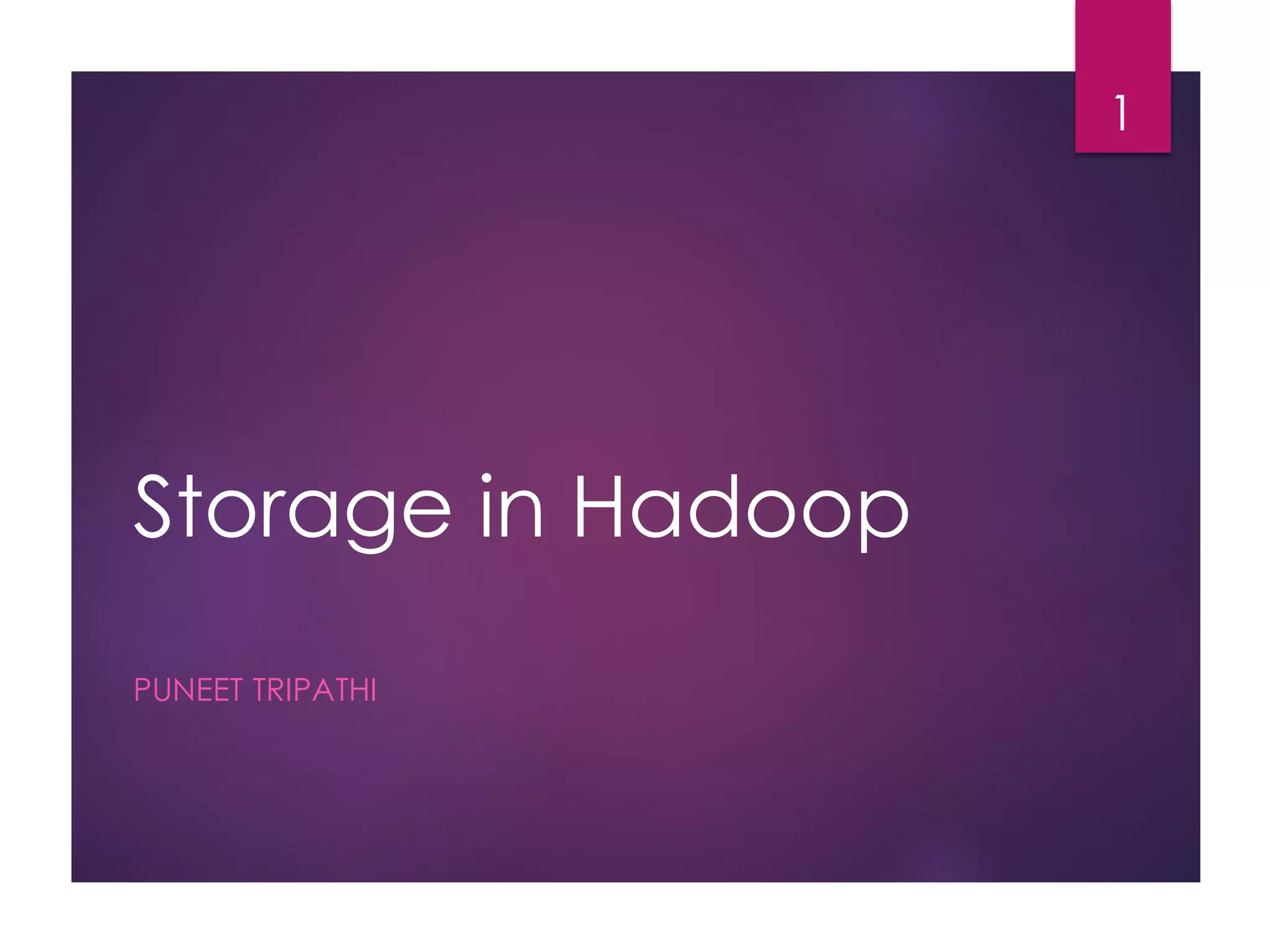 Storage in Hadoop
PUNEET TRIPATHI
1
 