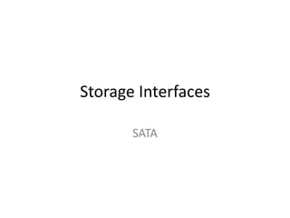 Storage Interfaces
SATA
 