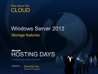 Rise Above The

CLOUD



Storage features




Transform your Hosting Business


03/05/2012   David De Vos
             Research Engineer
 