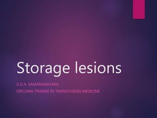 Storage lesions
G.D.A. SAMARANAYAKA
DIPLOMA TRAINEE IN TRANSFUSION MEDICINE
 