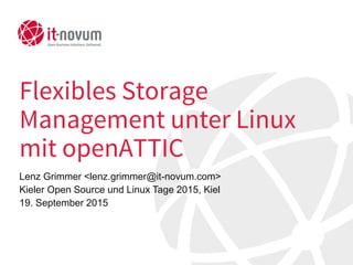 Flexibles Storage
Management unter Linux
mit openATTIC
Lenz Grimmer <lenz.grimmer@it-novum.com>
Kieler Open Source und Linux Tage 2015, Kiel
19. September 2015
 