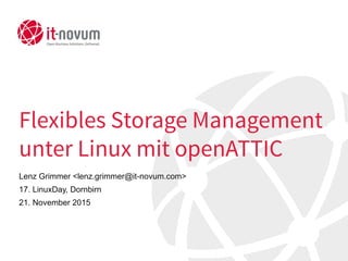 Flexibles Storage Management
unter Linux mit openATTIC
Lenz Grimmer <lenz.grimmer@it-novum.com>
17. LinuxDay, Dornbirn
21. November 2015
 
