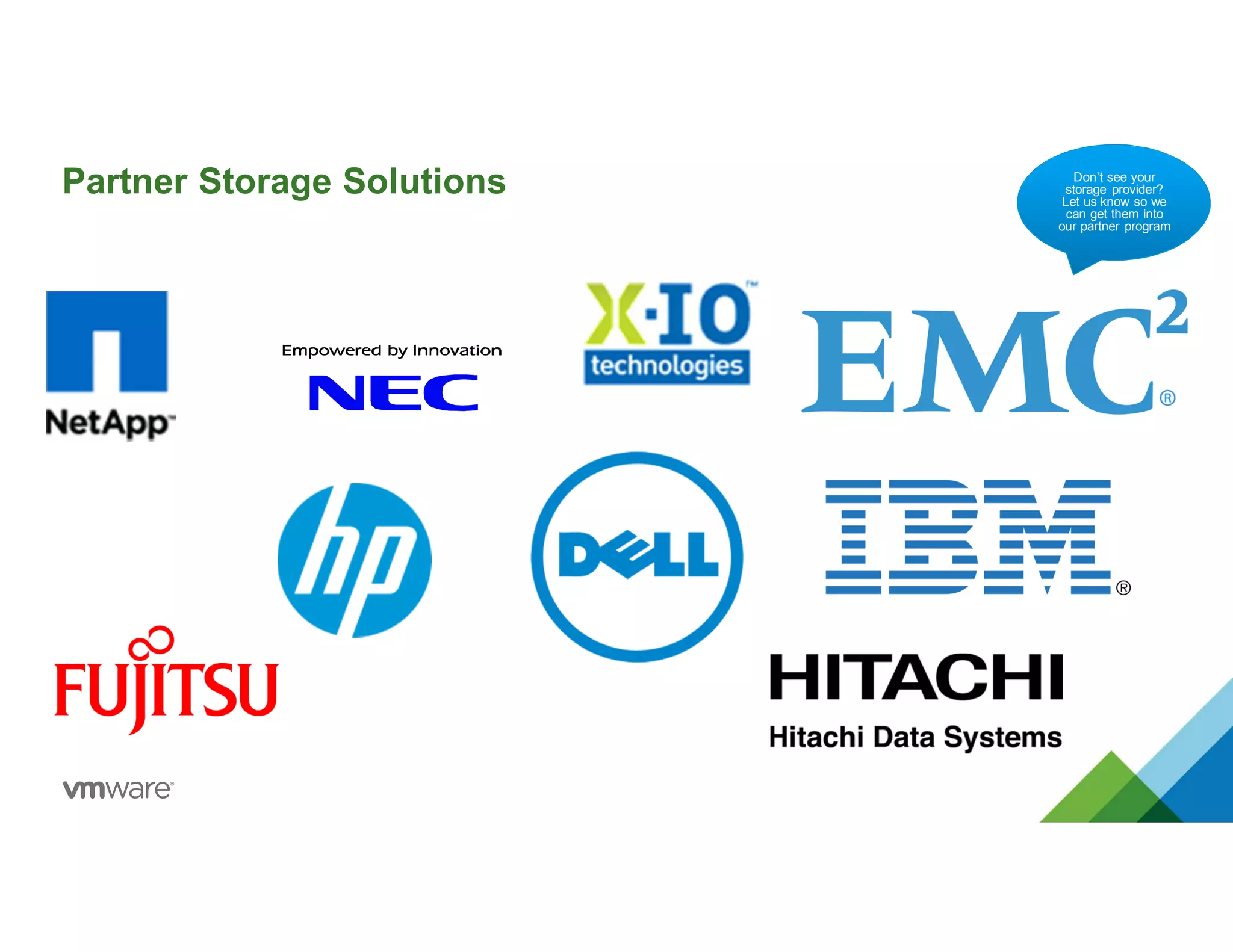 Partner Storage Solutions Don’t see your
storage provider?
Let us know so we
can get them into
our partner program
Don’t see your
storage provider?
Let us know so we
can get them into
our partner program
 