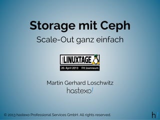 Storage mit Ceph
Scale-Out ganz einfach
Martin Gerhard Loschwitz
© 2013 hastexo Professional Services GmbH. All rights reserved.
 
