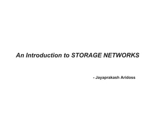 An Introduction to STORAGE NETWORKS - Jayaprakash Aridoss 