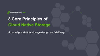 © 2013-2017 StorageOS Ltd. All rights reserved.
8 Core Principles of
Cloud Native Storage
A paradigm shift in storage design and delivery
 