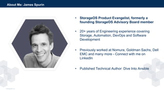 © StorageOS, Inc.
About Me: James Spurin
• StorageOS Product Evangelist, formerly a
founding StorageOS Advisory Board memb...