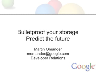 Bulletproof your storage
   Predict the future
      Martin Omander
   momander@google.com
    Developer Relations
 