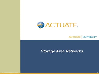 21
© Actuate Corporation 2004
Storage Area Networks
 