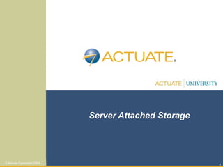 4
© Actuate Corporation 2004
Server Attached Storage
 