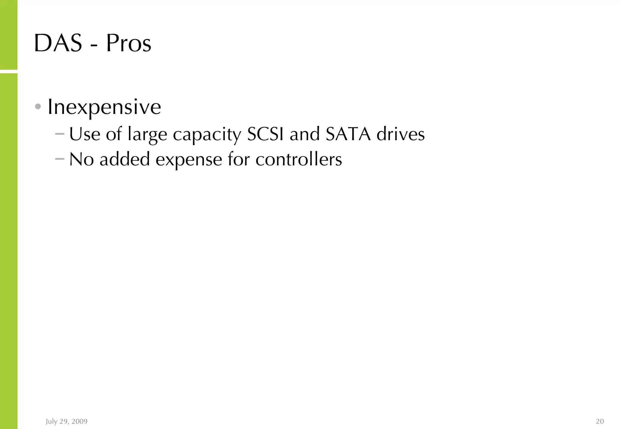 DAS - Pros Inexpensive Use of large capacity SCSI and SATA drives No added expense for controllers 