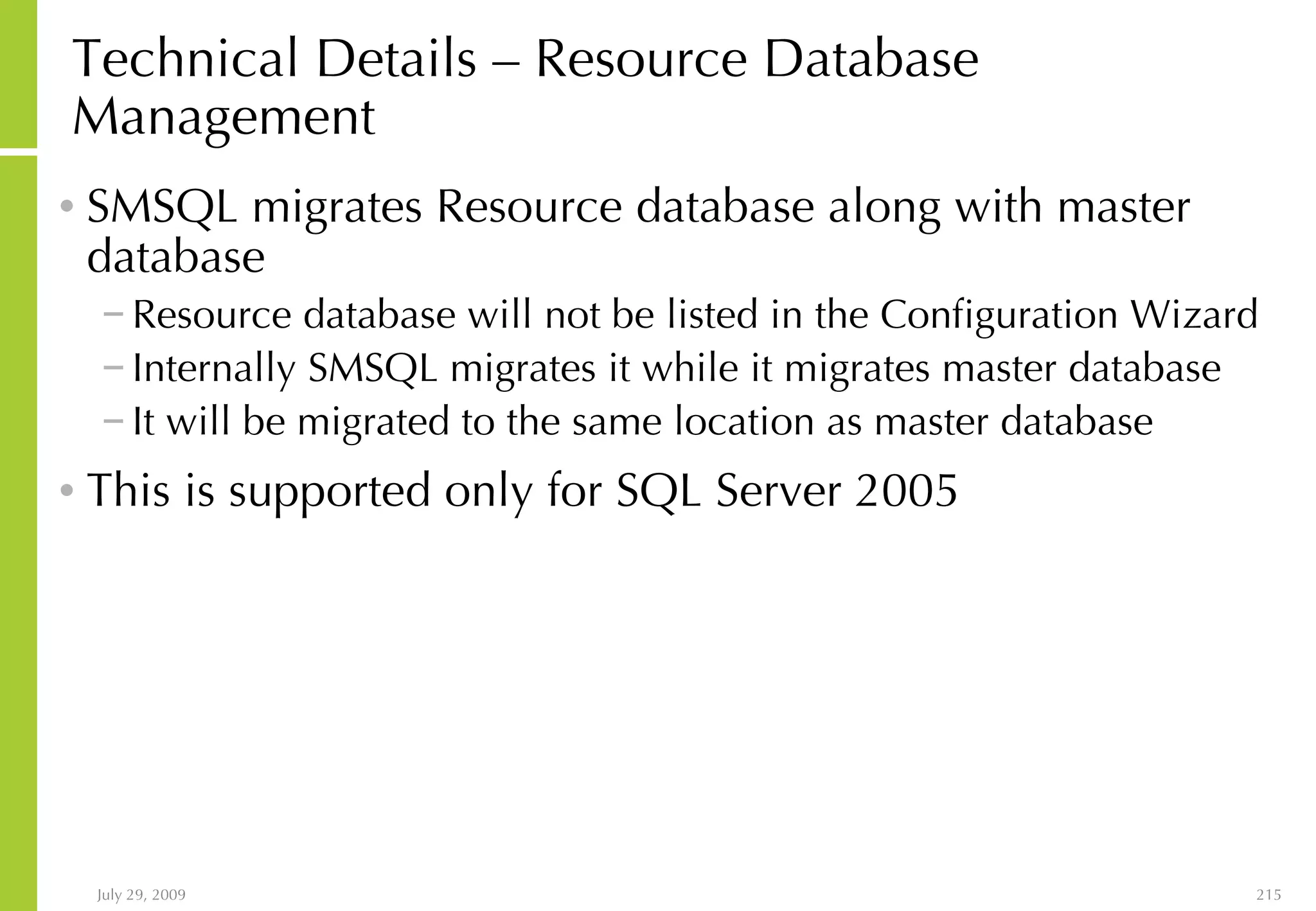 Technical Details – Resource Database Management SMSQL migrates Resource database along with master database Resource database will not be listed in the Configuration Wizard Internally SMSQL migrates it while it migrates master database It will be migrated to the same location as master database This is supported only for SQL Server 2005 