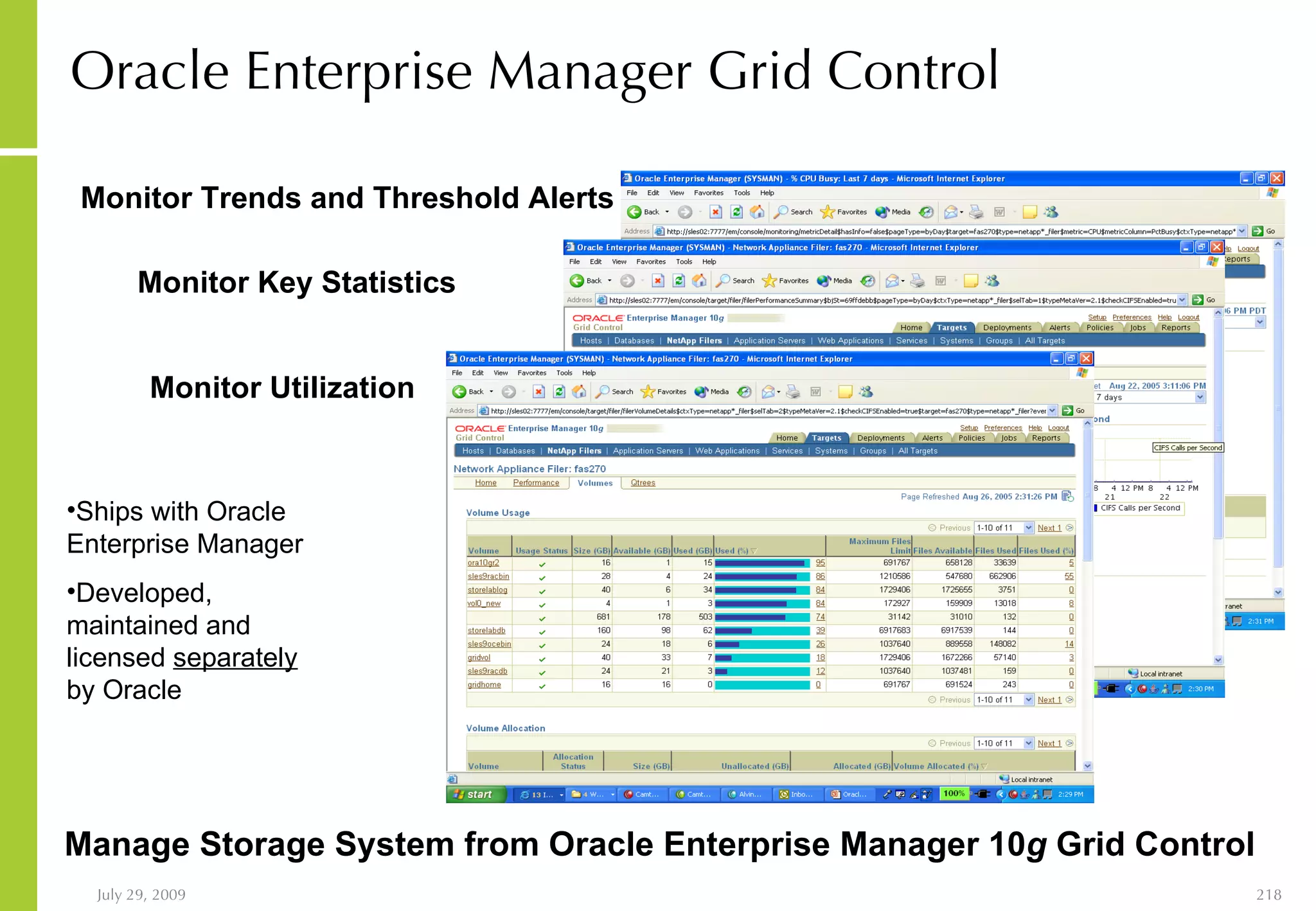 Oracle Enterprise Manager Grid Control Monitor Trends and Threshold Alerts Monitor Key Statistics Monitor Utilization Ships with Oracle Enterprise Manager Developed, maintained and licensed  separately  by Oracle  Manage Storage System from Oracle Enterprise Manager 10 g  Grid Control   