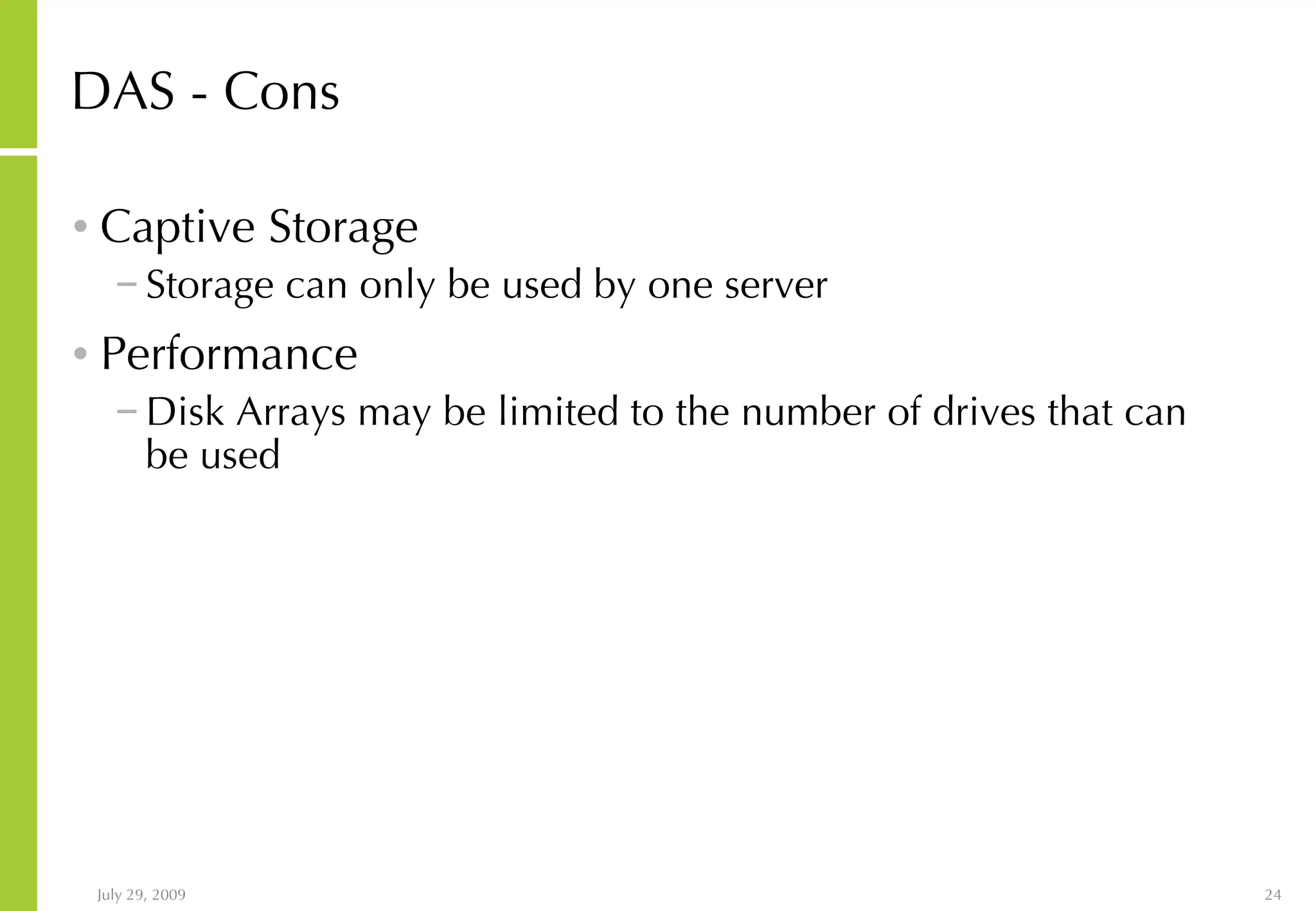 DAS - Cons Captive Storage Storage can only be used by one server Performance Disk Arrays may be limited to the number of drives that can be used 