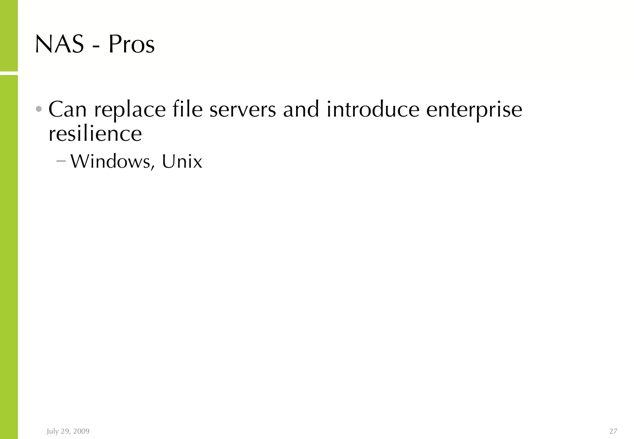 NAS - Pros Can replace file servers and introduce enterprise resilience Windows, Unix 