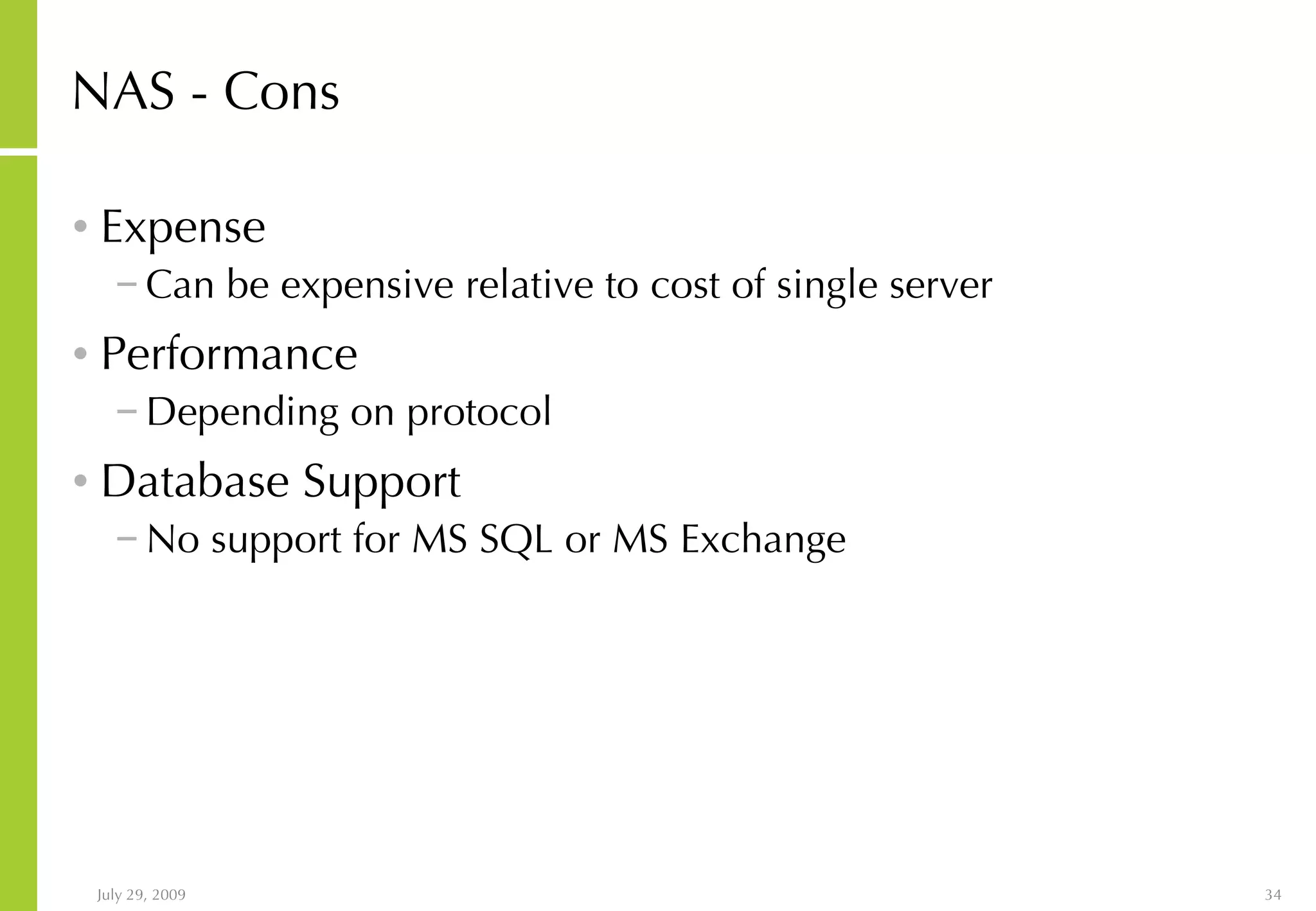 NAS - Cons Expense Can be expensive relative to cost of single server Performance Depending on protocol Database Support No support for MS SQL or MS Exchange 