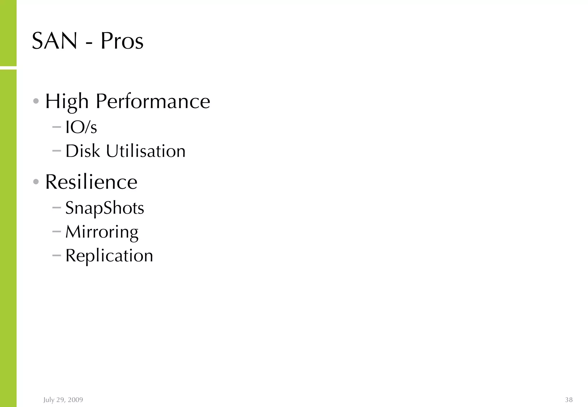 SAN - Pros High Performance IO/s Disk Utilisation Resilience SnapShots Mirroring Replication 