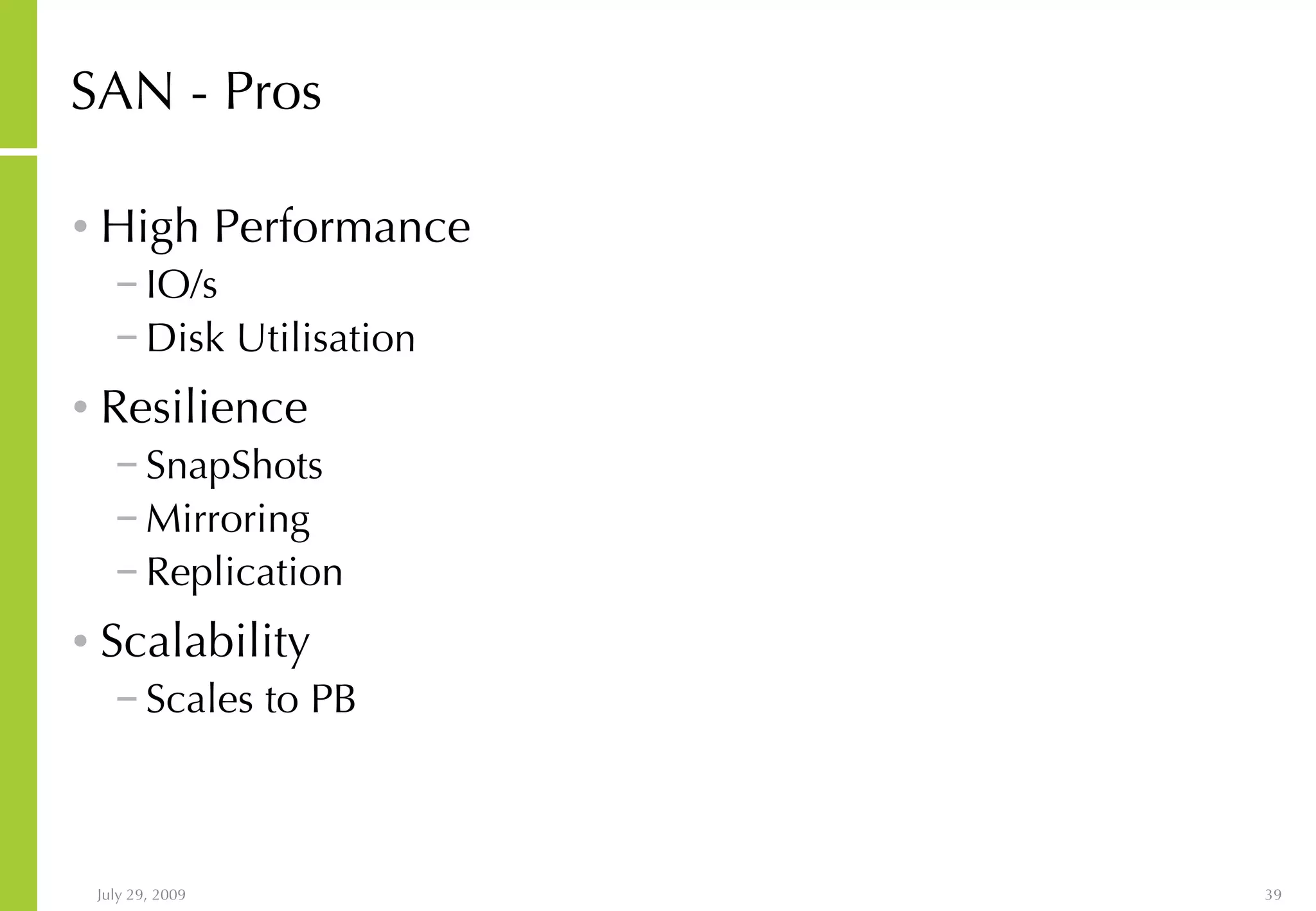 SAN - Pros High Performance IO/s Disk Utilisation Resilience SnapShots Mirroring Replication Scalability Scales to PB 