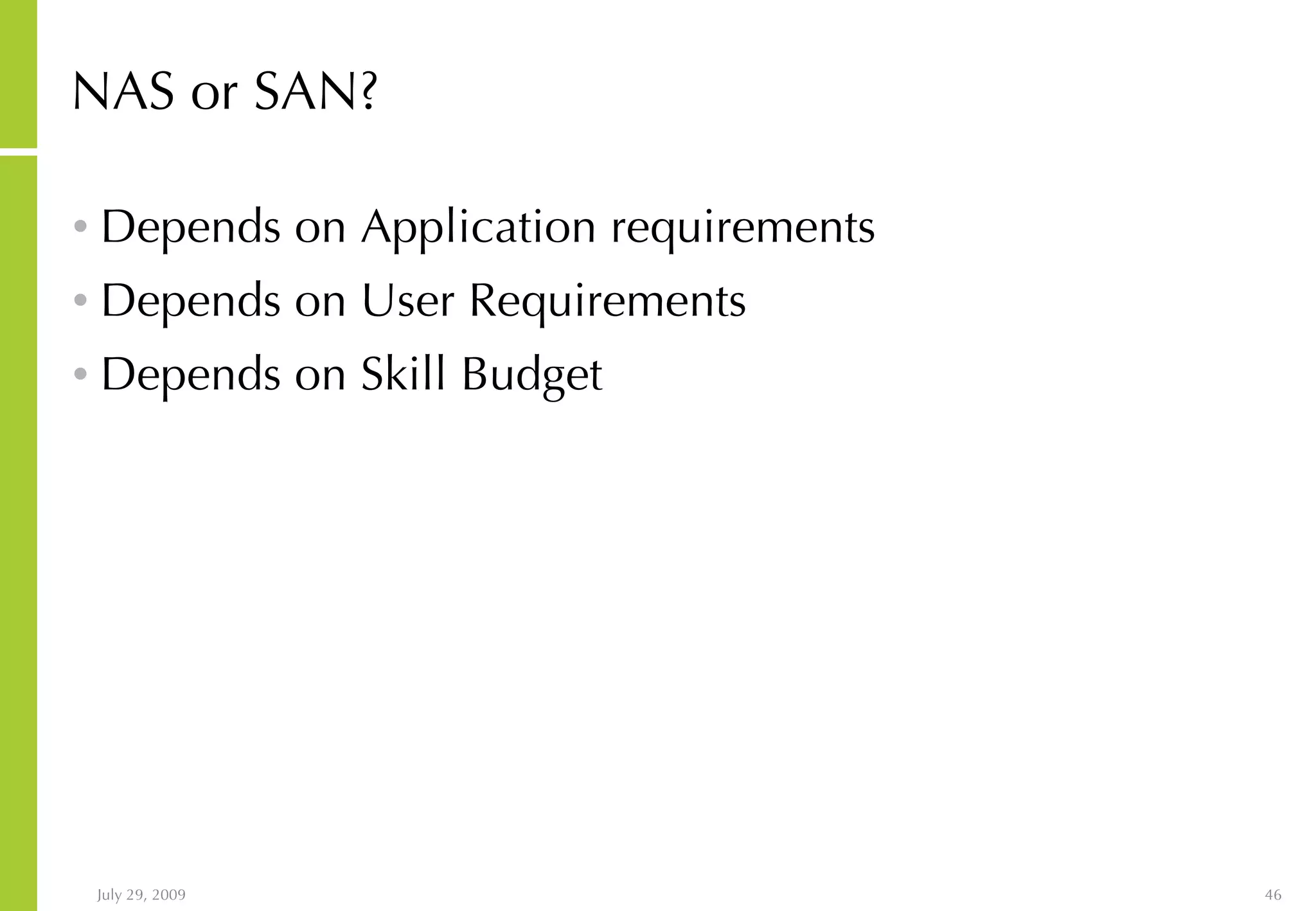 NAS or SAN? Depends on Application requirements Depends on User Requirements Depends on Skill Budget 