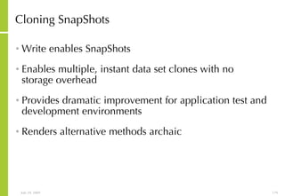 Cloning SnapShots Write enables SnapShots Enables multiple, instant data set clones with no storage overhead  Provides dramatic improvement for application test and development environments Renders alternative methods archaic  
